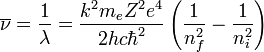 overline{nu} = {1 over lambda} = {k^2 m_e Z^2 e^4 over 2 h c hbar^2} left({1 over n_f^2}-{1 over n_i^2}right)