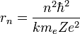 r_n={n^2hbar^2 over km_eZe^2}