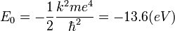 E_0=-{1 over 2}{k^2m e^4 over hbar^2}=-13.6(eV)